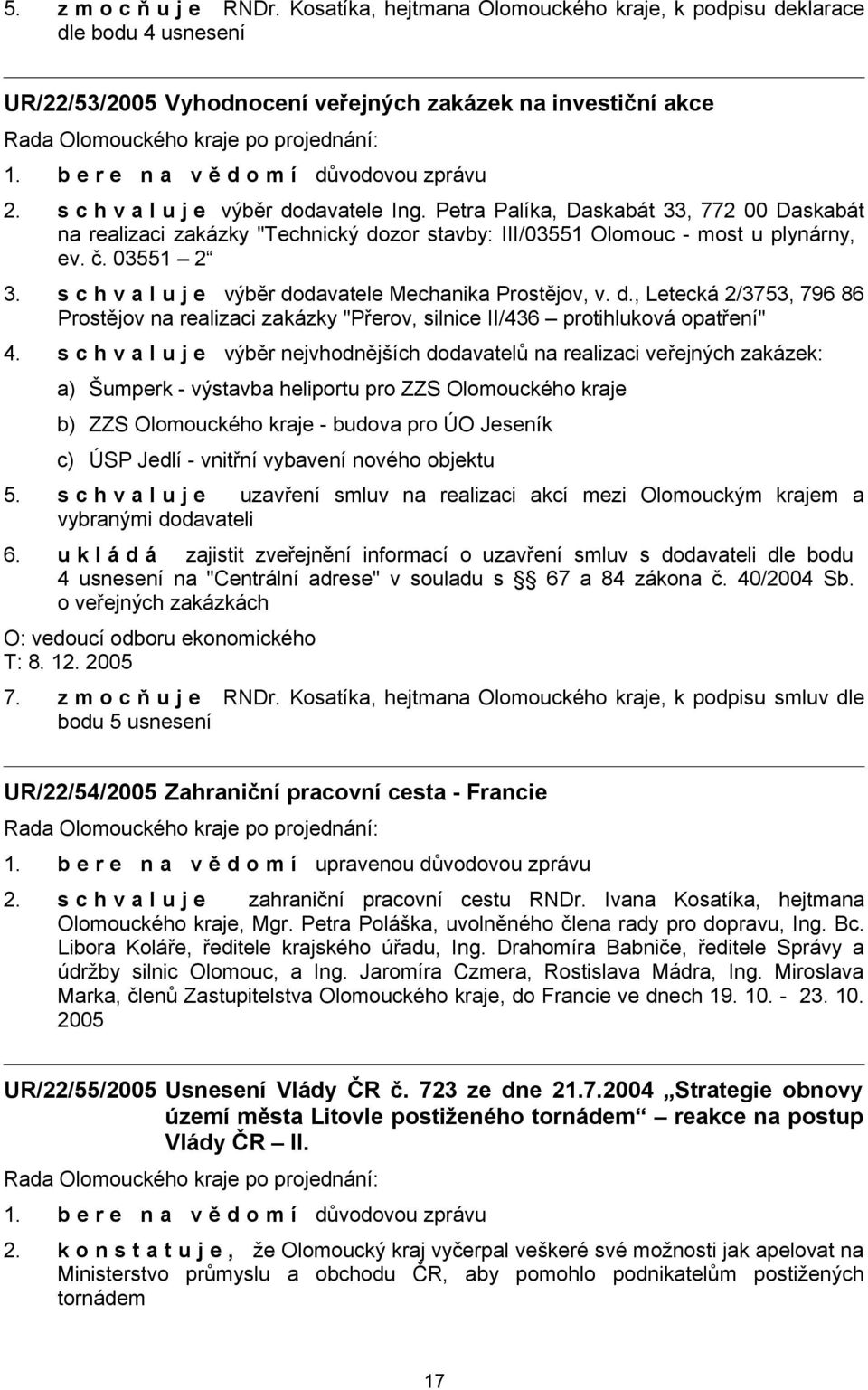 s c h v a l u j e výběr dodavatele Mechanika Prostějov, v. d., Letecká 2/3753, 796 86 Prostějov na realizaci zakázky "Přerov, silnice II/436 protihluková opatření" 4.