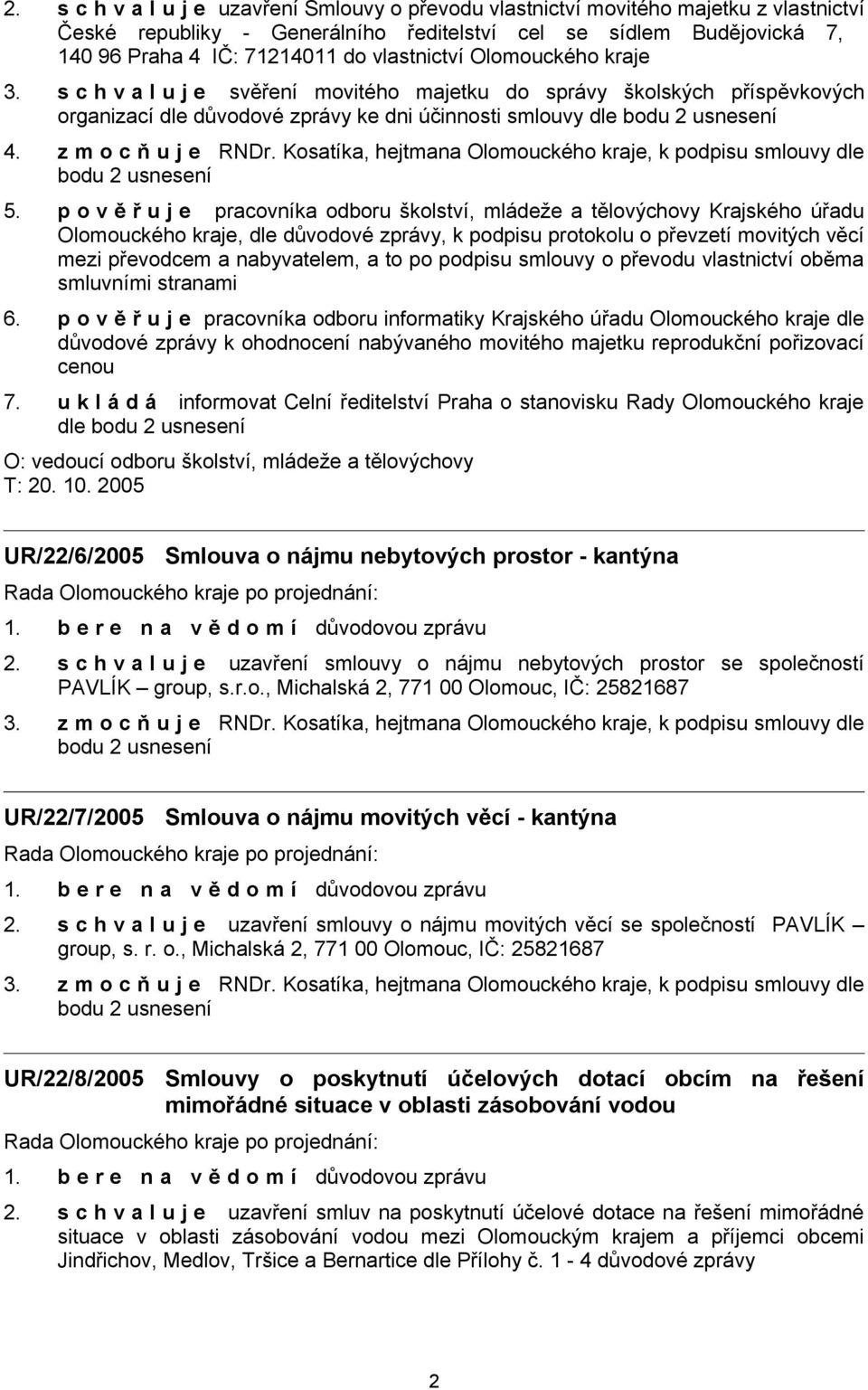 z m o c ň u j e RNDr. Kosatíka, hejtmana Olomouckého kraje, k podpisu smlouvy dle bodu 2 usnesení 5.