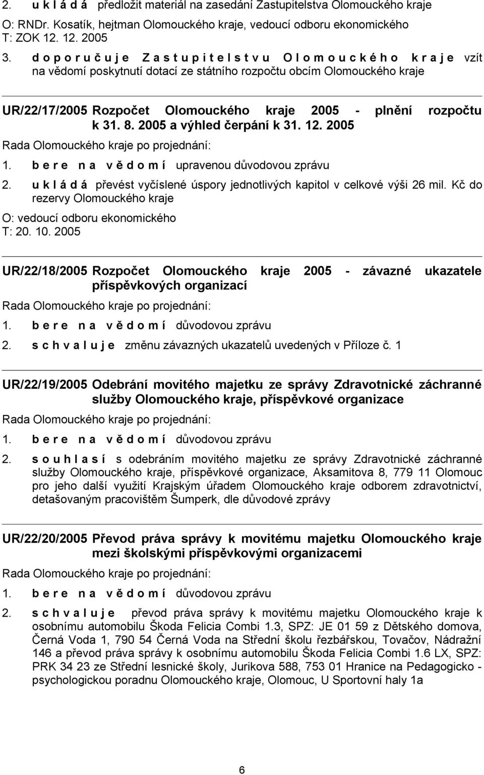 2005 - plnění rozpočtu k 31. 8. 2005 a výhled čerpání k 31. 12. 2005 1. b e r e n a v ě d o m í upravenou důvodovou zprávu 2.