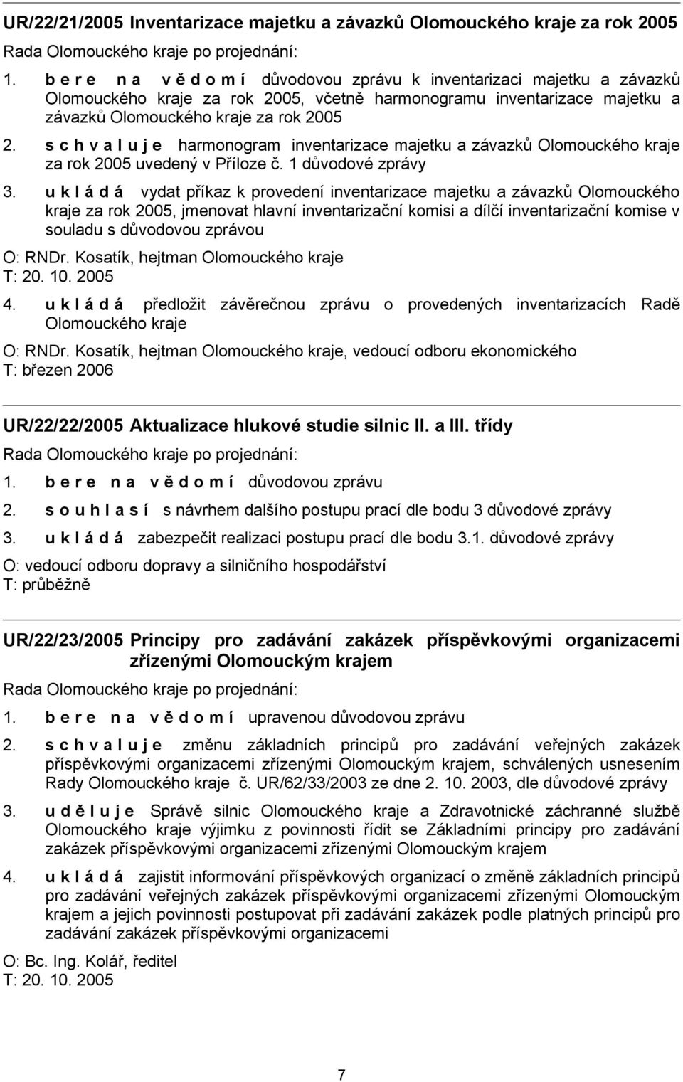 u k l á d á vydat příkaz k provedení inventarizace majetku a závazků Olomouckého kraje za rok 2005, jmenovat hlavní inventarizační komisi a dílčí inventarizační komise v souladu s důvodovou zprávou