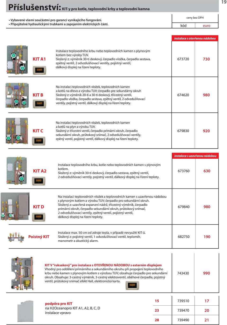 673720 730 KIT B Na instalaci teplovodních vložek, teplovodních kamen a kotlů na dřevo a výrobu TUV; čerpadlo pre sekundárny okruh Složený z: výměník 20-ti a 30-ti deskový, třícestný ventil, čerpadlo