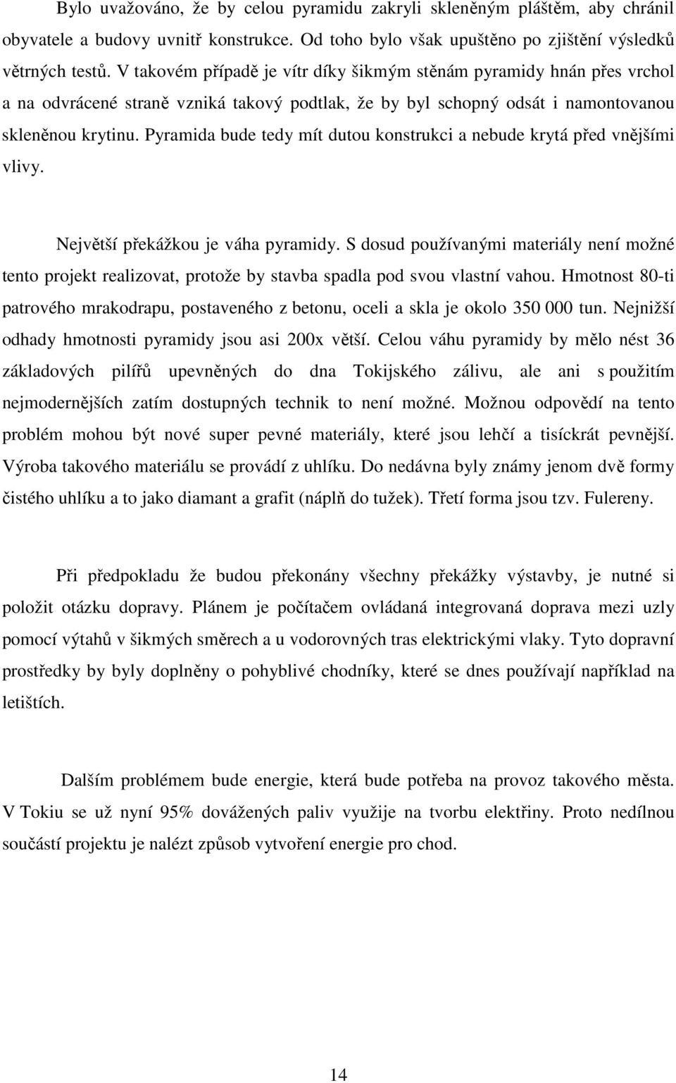 Pyramida bude tedy mít dutou konstrukci a nebude krytá před vnějšími vlivy. Největší překážkou je váha pyramidy.