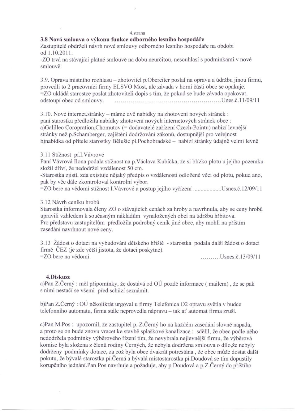 obereiter poslal na opravu a údržbu jinou firmu, provedli to 2 pracovníci firmy ELSVO Most, ale závada v horní části obce se opakuje.