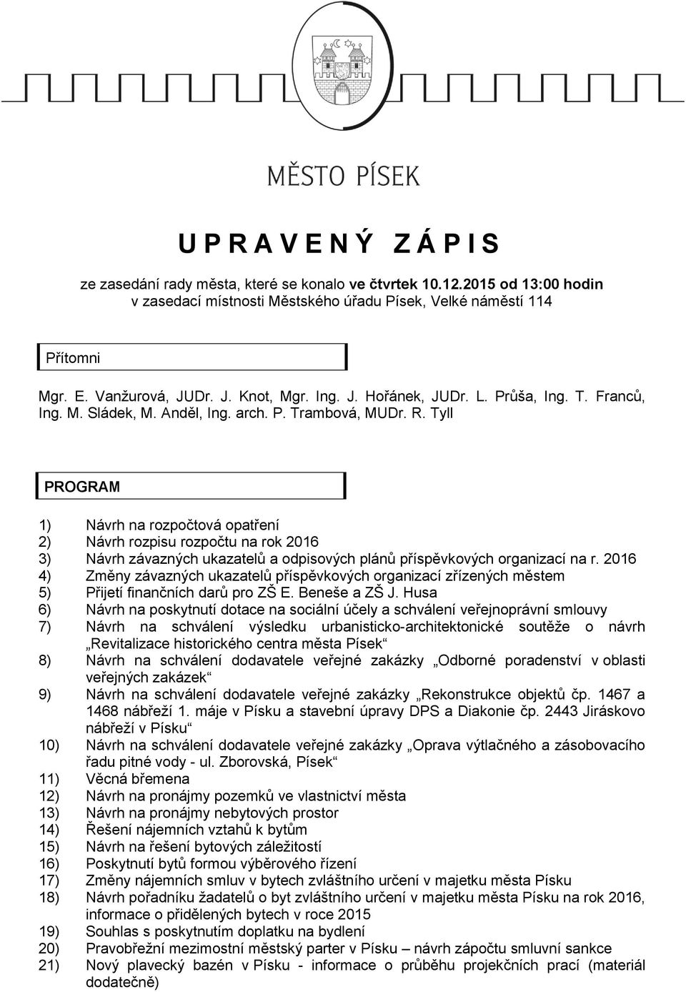 Tyll PROGRAM 1) Návrh na rozpočtová opatření 2) Návrh rozpisu rozpočtu na rok 2016 3) Návrh závazných ukazatelů a odpisových plánů příspěvkových organizací na r.