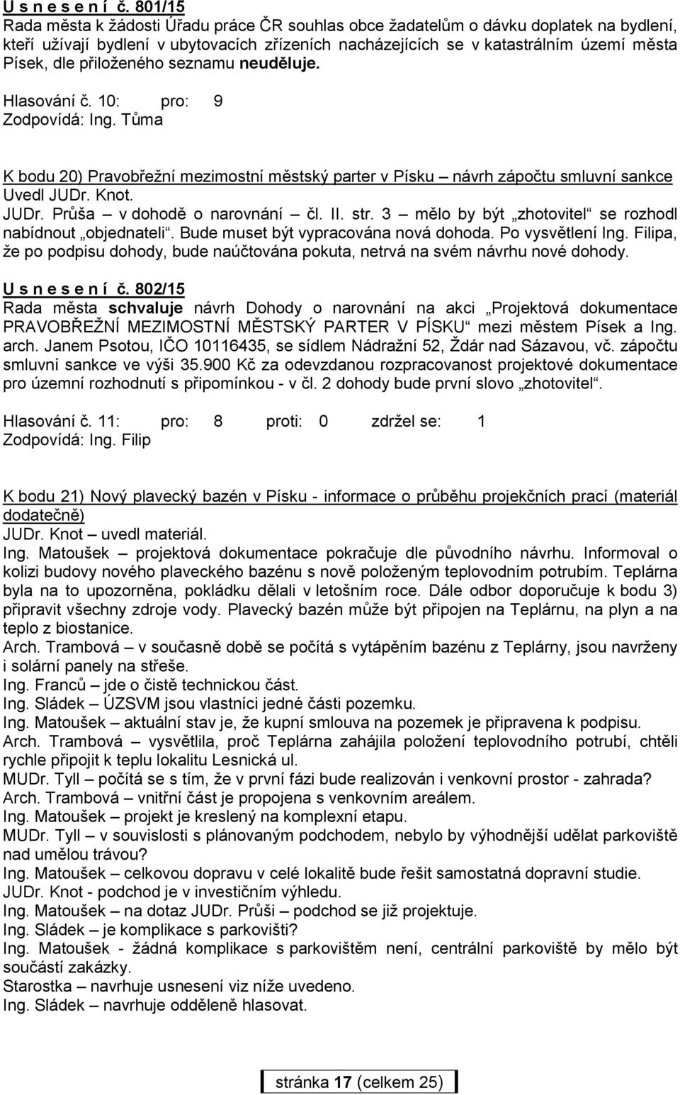 přiloženého seznamu neuděluje. Hlasování č. 10: pro: 9 Zodpovídá: Ing. Tůma K bodu 20) Pravobřežní mezimostní městský parter v Písku návrh zápočtu smluvní sankce Uvedl JUDr.