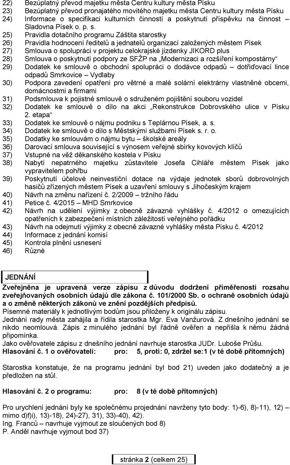 25) Pravidla dotačního programu Záštita starostky 26) Pravidla hodnocení ředitelů a jednatelů organizací založených městem Písek 27) Smlouva o spolupráci v projektu celokrajské jízdenky JIKORD plus