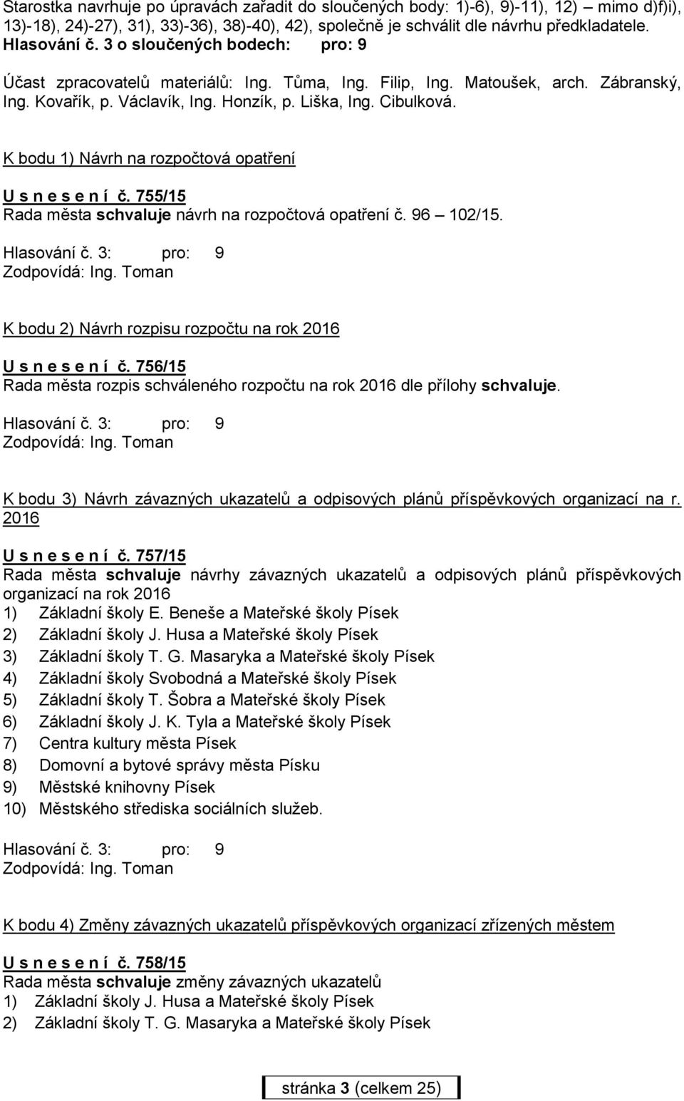 K bodu 1) Návrh na rozpočtová opatření U s n e s e n í č. 755/15 Rada města schvaluje návrh na rozpočtová opatření č. 96 102/15. Zodpovídá: Ing.