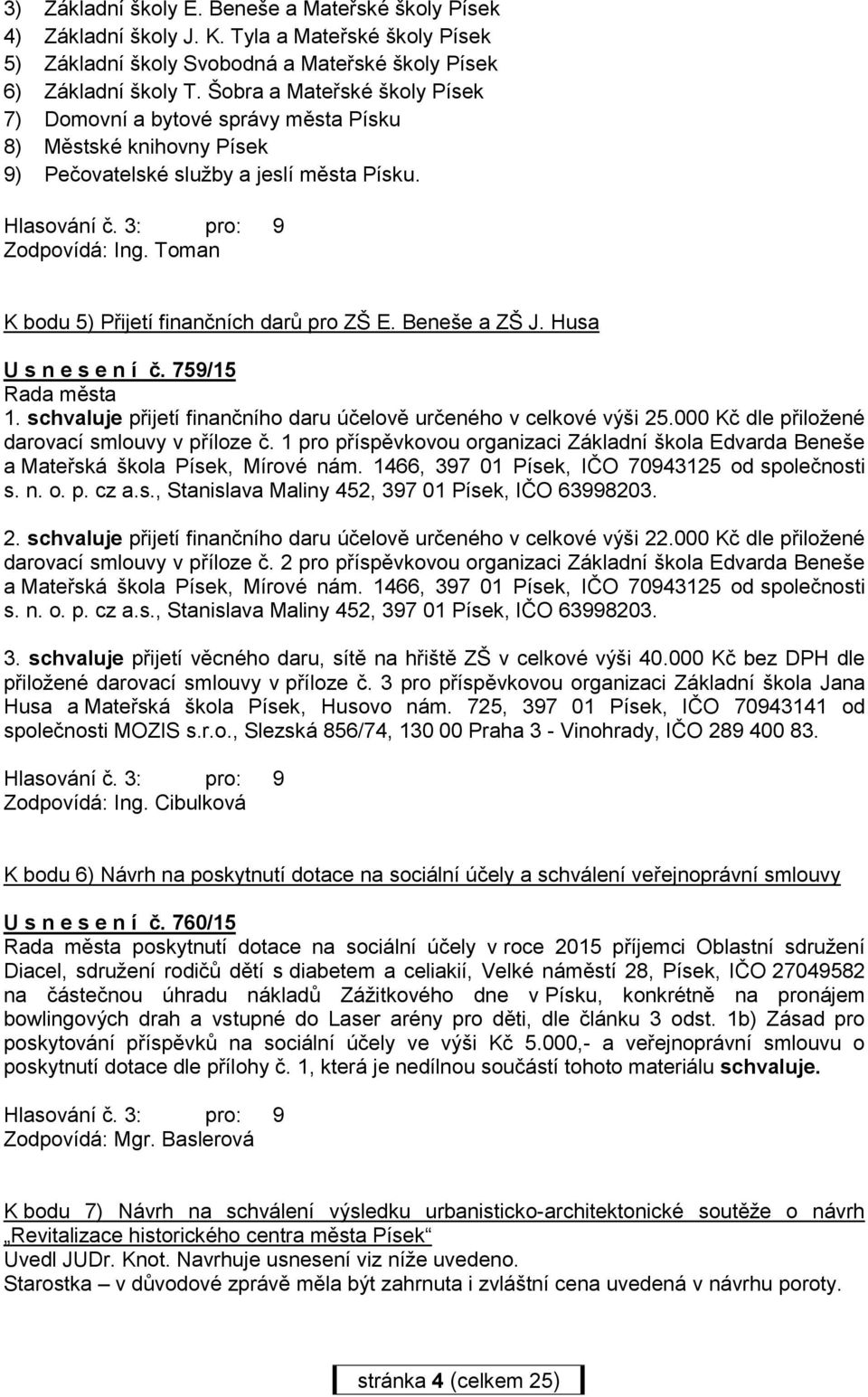 Toman K bodu 5) Přijetí finančních darů pro ZŠ E. Beneše a ZŠ J. Husa U s n e s e n í č. 759/15 Rada města 1. schvaluje přijetí finančního daru účelově určeného v celkové výši 25.