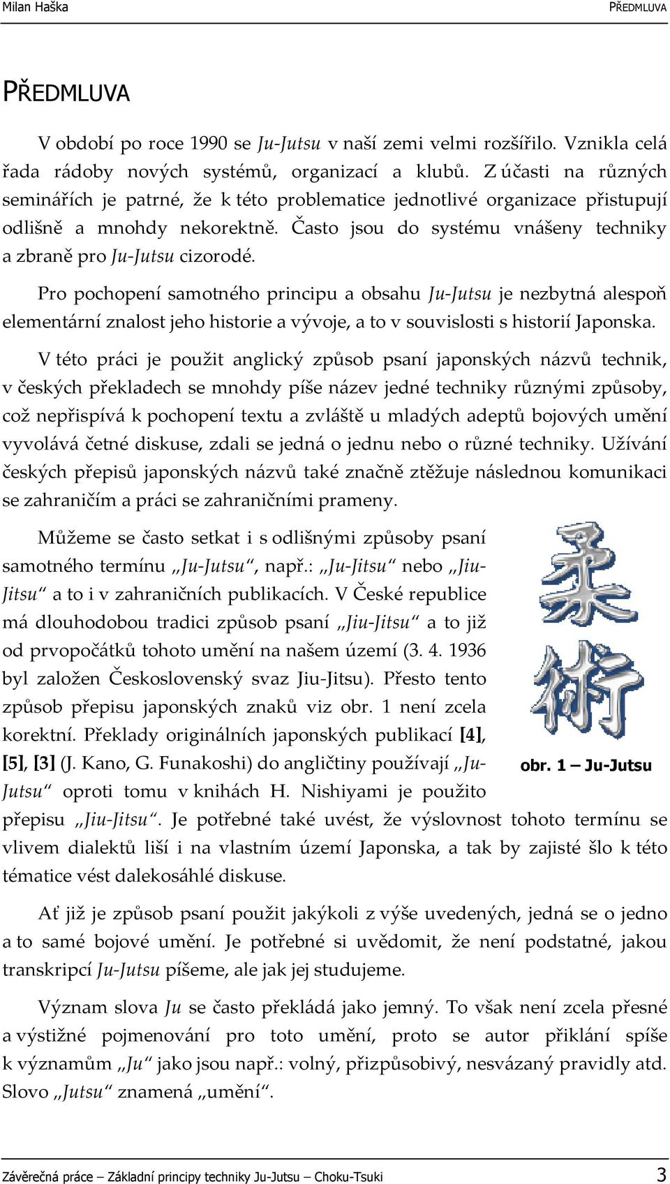 Pro pochopení samotného principu a obsahu Ju-Jutsu je nezbytná alespoň elementární znalost jeho historie a vývoje, a to v souvislosti s historií Japonska.