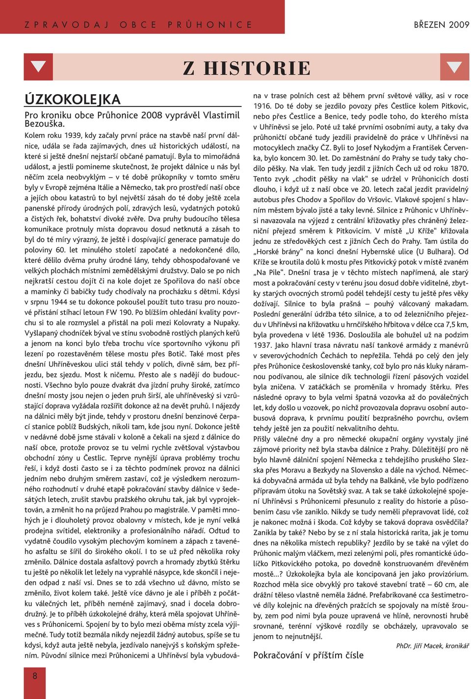 Byla to mimořádná událost, a jestli pomineme skutečnost, že projekt dálnice u nás byl něčím zcela neobvyklým v té době průkopníky v tomto směru byly v Evropě zejména Itálie a Německo, tak pro