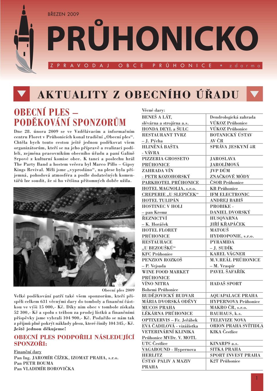 Chtûla bych touto cestou je tû jednou podûkovat v em organizátorûm, ktefií se na jeho pfiípravû a realizaci podíleli, zejména pracovníkûm obecního úfiadu a paní Galinû Srpové z kulturní komise obce.