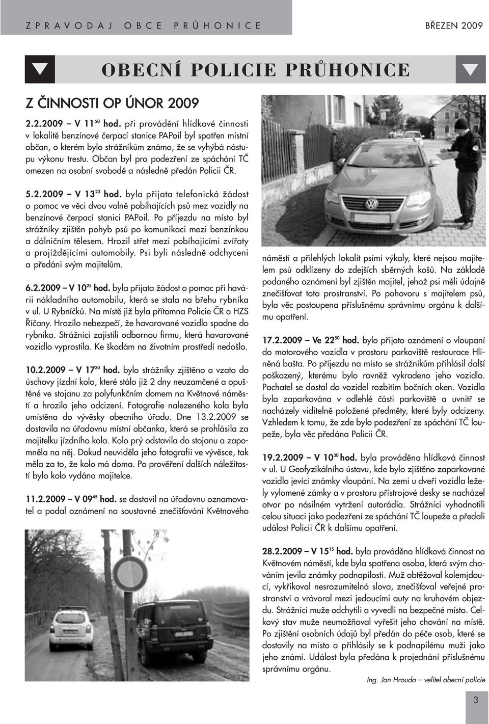Obãan byl pro podezfiení ze spáchání Tâ omezen na osobní svobodû a následnû pfiedán Policii âr. 5.2.2009 V 13 23 hod.