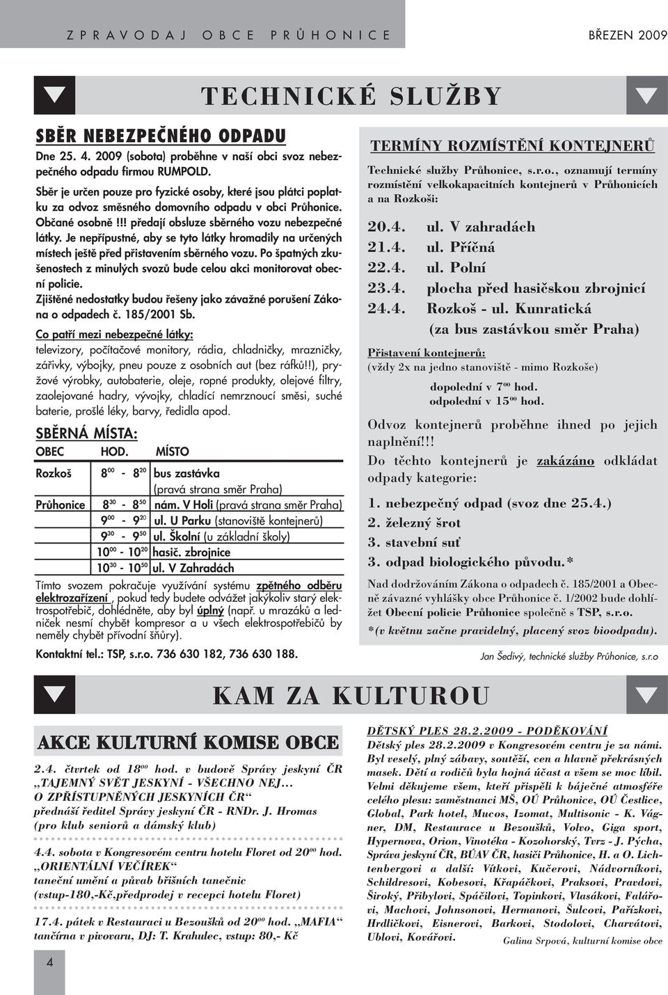 Je nepfiípustné, aby se tyto látky hromadily na urãen ch místech je tû pfied pfiistavením sbûrného vozu. Po patn ch zku- enostech z minul ch svozû bude celou akci monitorovat obecní policie.