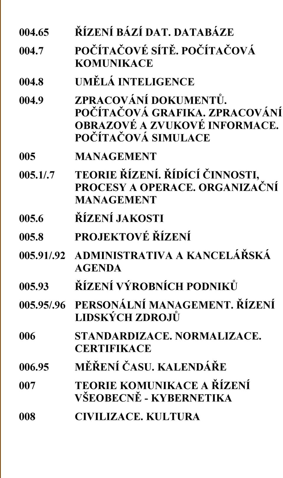 ORGANIZAČNÍ MANAGEMENT 005.6 ŘÍZENÍ JAKOSTI 005.8 PROJEKTOVÉ ŘÍZENÍ 005.91/.92 ADMINISTRATIVA A KANCELÁŘSKÁ AGENDA 005.93 ŘÍZENÍ VÝROBNÍCH PODNIKŮ 005.95/.