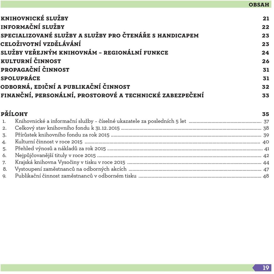 Knihovnické a informační služby číselné ukazatele za posledních 5 let... 37 2. Celkový stav knihovního fondu k 31. 12. 2015... 38 3. Přírůstek knihovního fondu za rok 2015... 39 4.