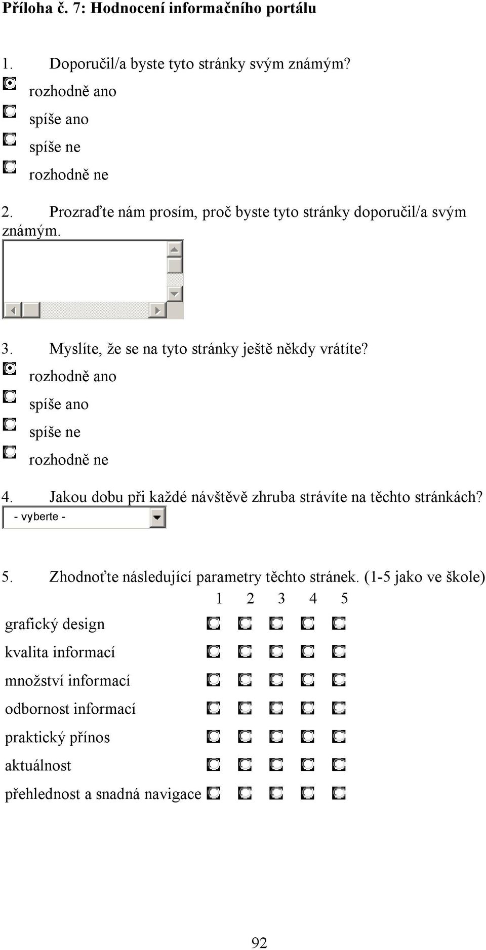 rozhodně ano spíše ano spíše ne rozhodně ne 4. Jakou dobu při každé návštěvě zhruba strávíte na těchto stránkách? - vyberte - 5.