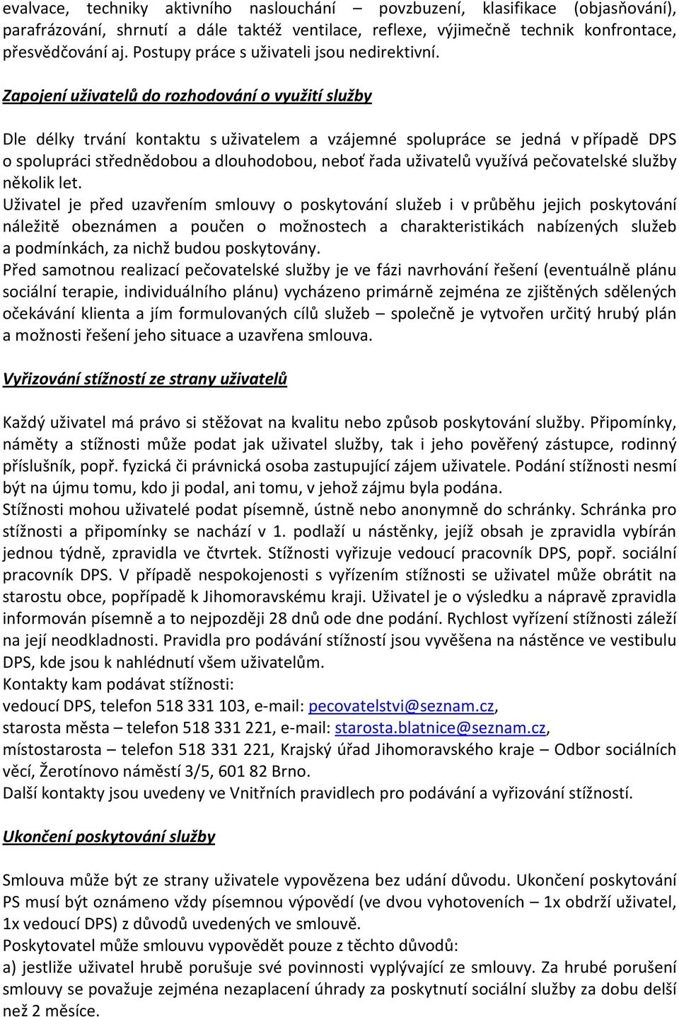 Zapojení uživatelů do rozhodování o využití služby Dle délky trvání kontaktu s uživatelem a vzájemné spolupráce se jedná v případě DPS o spolupráci střednědobou a dlouhodobou, neboť řada uživatelů