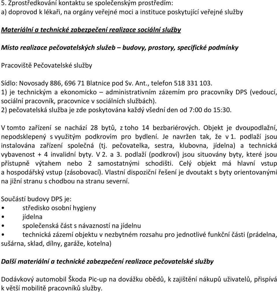 1) je technickým a ekonomicko administrativním zázemím pro pracovníky DPS (vedoucí, sociální pracovník, pracovnice v sociálních službách).