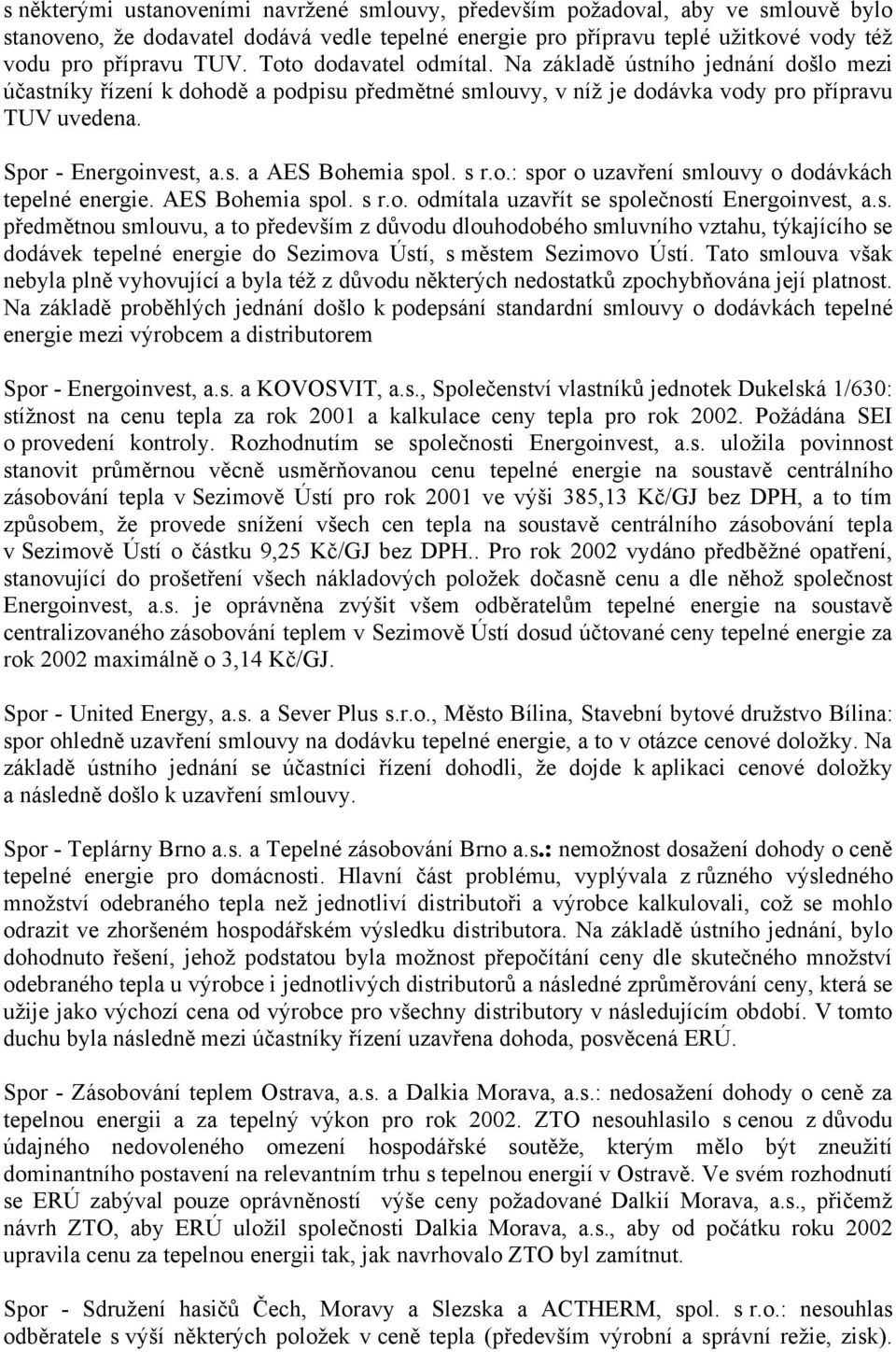 s r.o.: spor o uzavření smlouvy o dodávkách tepelné energie. AES Bohemia spol. s r.o. odmítala uzavřít se společností Energoinvest, a.s. předmětnou smlouvu, a to především z důvodu dlouhodobého smluvního vztahu, týkajícího se dodávek tepelné energie do Sezimova Ústí, s městem Sezimovo Ústí.