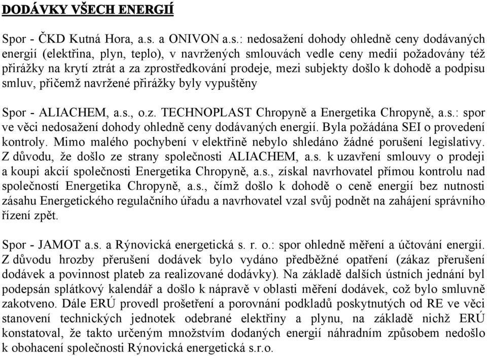 : nedosažení dohody ohledně ceny dodávaných energií (elektřina, plyn, teplo), v navržených smlouvách vedle ceny medií požadovány též přirážky na krytí ztrát a za zprostředkování prodeje, mezi