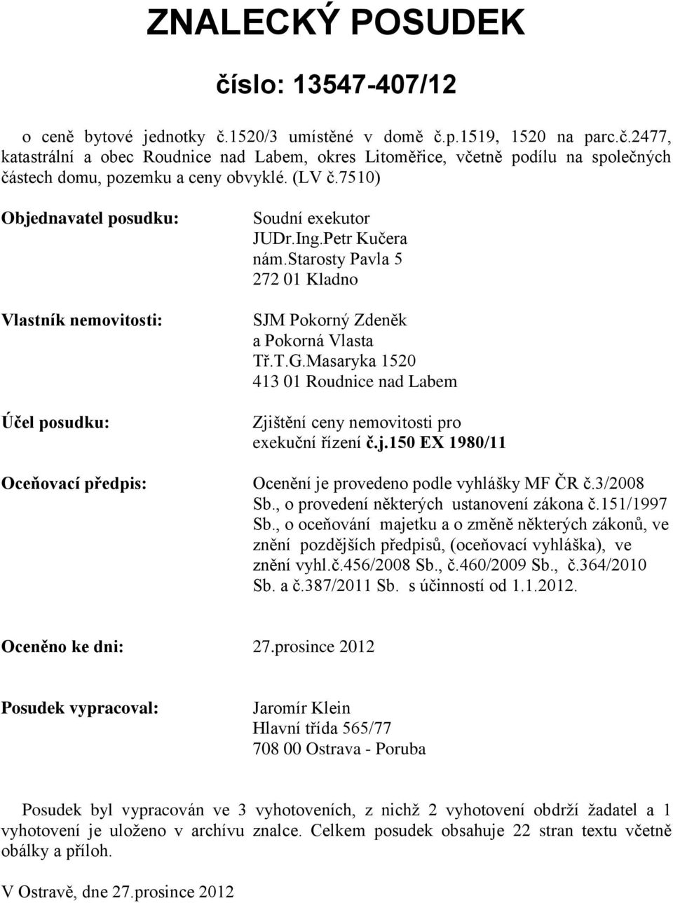 T.G.Masaryka 1520 413 01 Roudnice nad Labem Zjištění ceny nemovitosti pro exekuční řízení č.j.150 EX 1980/11 Ocenění je provedeno podle vyhlášky MF ČR č.3/2008 Sb.