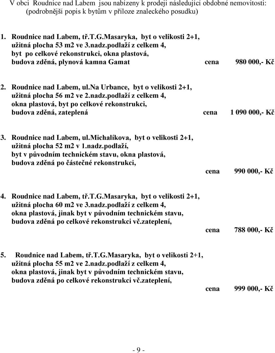 Roudnice nad Labem, ul.na Urbance, byt o velikosti 2+1, užitná plocha 56 m2 ve 2.nadz.podlaží z celkem 4, okna plastová, byt po celkové rekonstrukci, budova zděná, zateplená cena 1 090 000,- Kč 3.