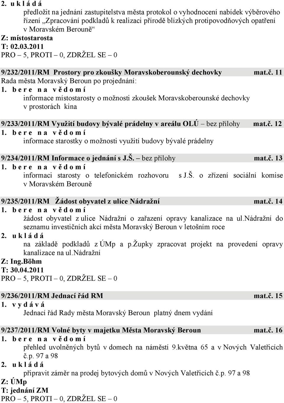 11 informace místostarosty o možnosti zkoušek Moravskoberounské dechovky v prostorách kina 9/233/2011/RM Využití budovy bývalé prádelny v areálu OLÚ bez přílohy mat.č.