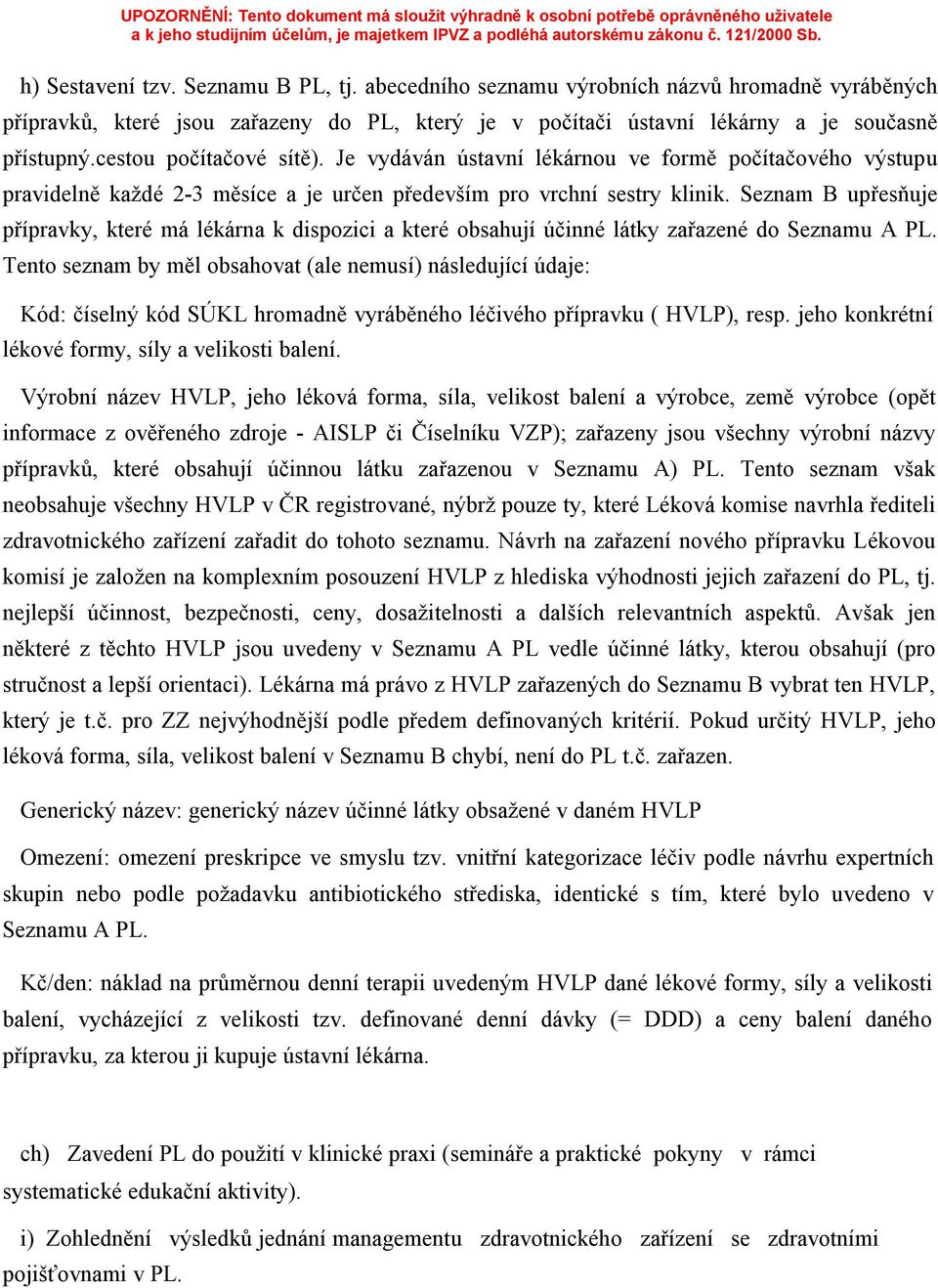 Seznam B upřesňuje přípravky, které má lékárna k dispozici a které obsahují účinné látky zařazené do Seznamu A PL.