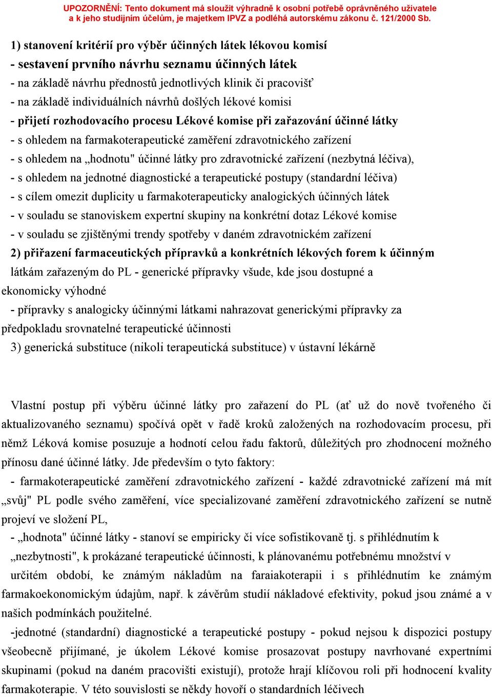 na hodnotu" účinné látky pro zdravotnické zařízení (nezbytná léčiva), - s ohledem na jednotné diagnostické a terapeutické postupy (standardní léčiva) - s cílem omezit duplicity u farmakoterapeuticky