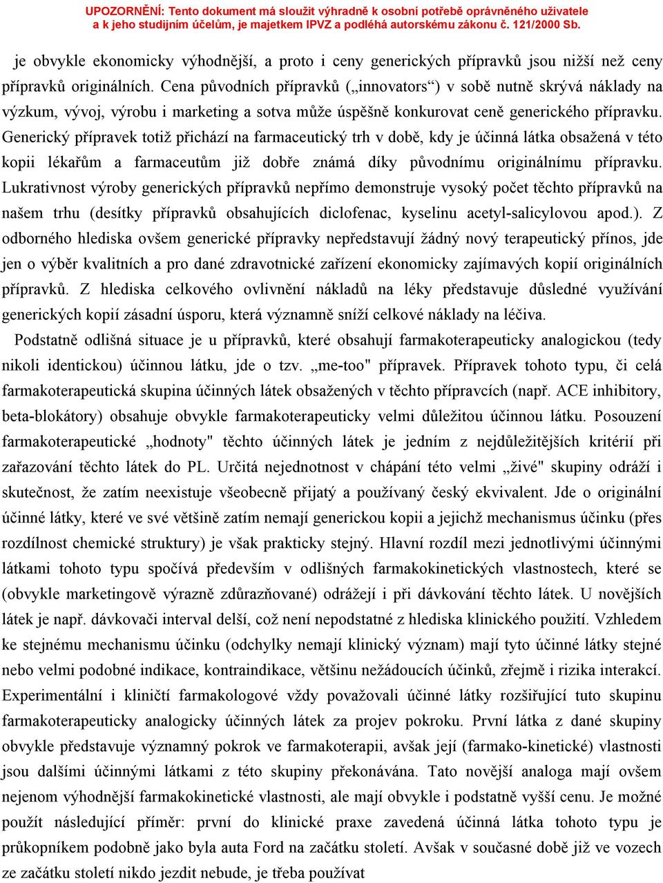 Generický přípravek totiž přichází na farmaceutický trh v době, kdy je účinná látka obsažená v této kopii lékařům a farmaceutům již dobře známá díky původnímu originálnímu přípravku.