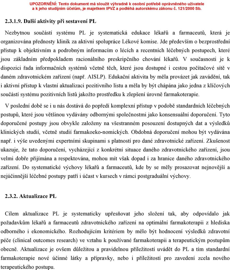 V současnosti je k dispozici řada informačních systémů včetně těch, které jsou dostupné i cestou počítačové sítě v daném zdravotnickém zařízení (např. AISLP).