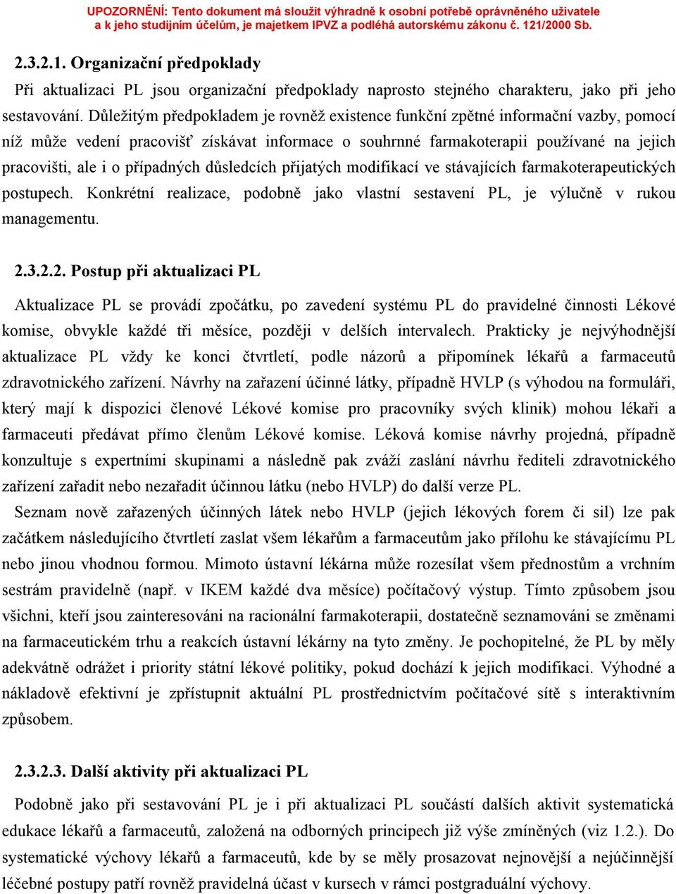 případných důsledcích přijatých modifikací ve stávajících farmakoterapeutických postupech. Konkrétní realizace, podobně jako vlastní sestavení PL, je výlučně v rukou managementu. 2.