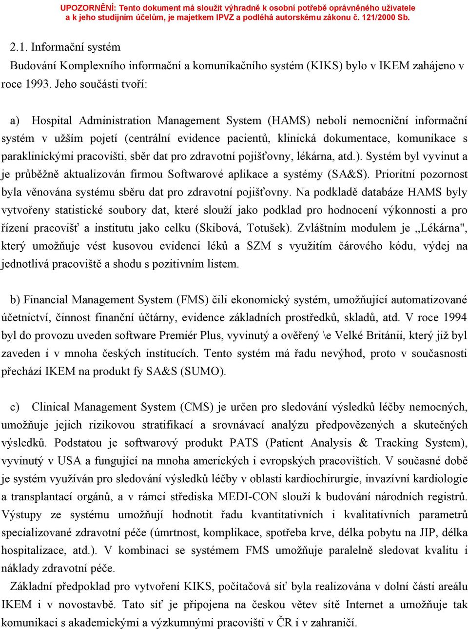 paraklinickými pracovišti, sběr dat pro zdravotní pojišťovny, lékárna, atd.). Systém byl vyvinut a je průběžně aktualizován firmou Softwarové aplikace a systémy (SA&S).