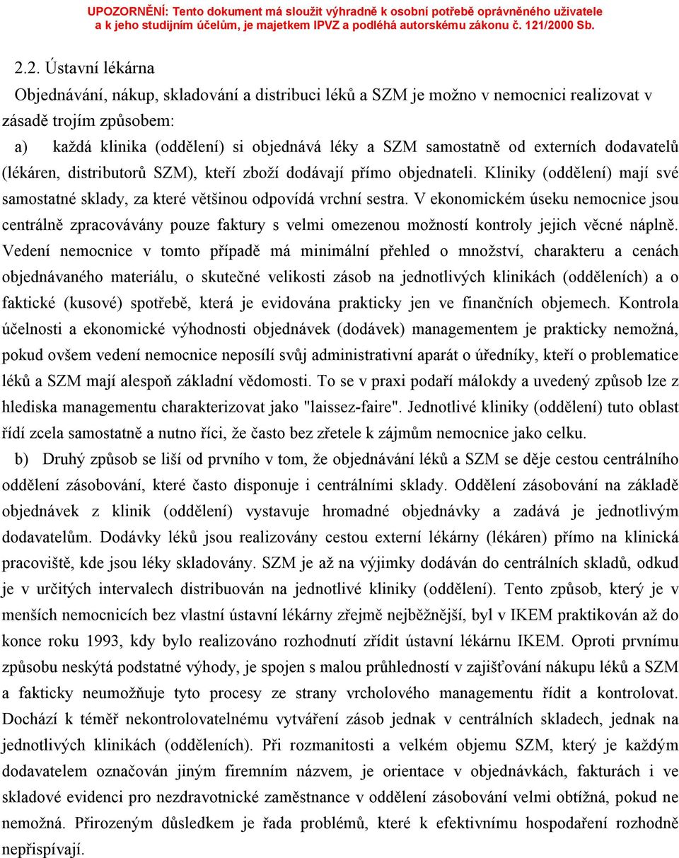 V ekonomickém úseku nemocnice jsou centrálně zpracovávány pouze faktury s velmi omezenou možností kontroly jejich věcné náplně.