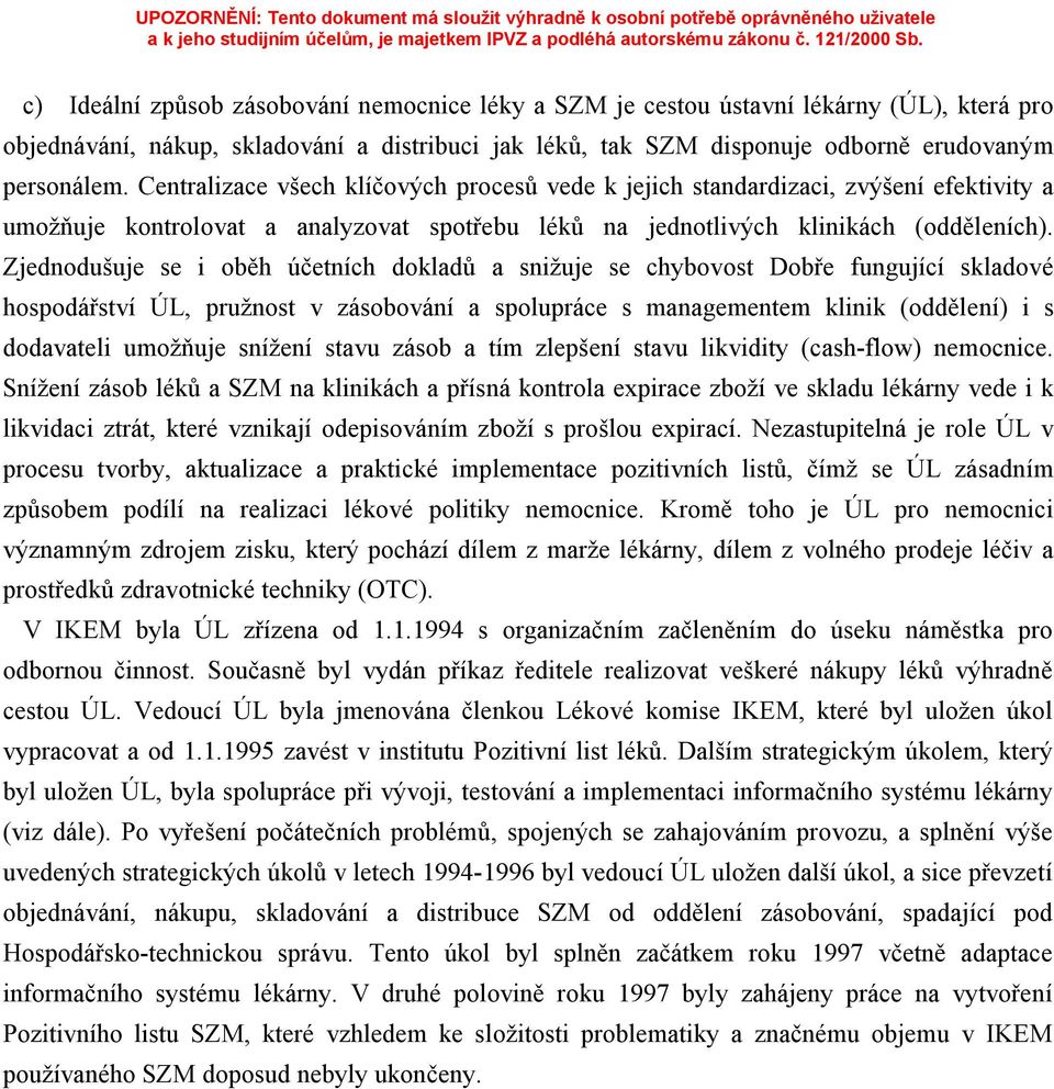 Zjednodušuje se i oběh účetních dokladů a snižuje se chybovost Dobře fungující skladové hospodářství ÚL, pružnost v zásobování a spolupráce s managementem klinik (oddělení) i s dodavateli umožňuje