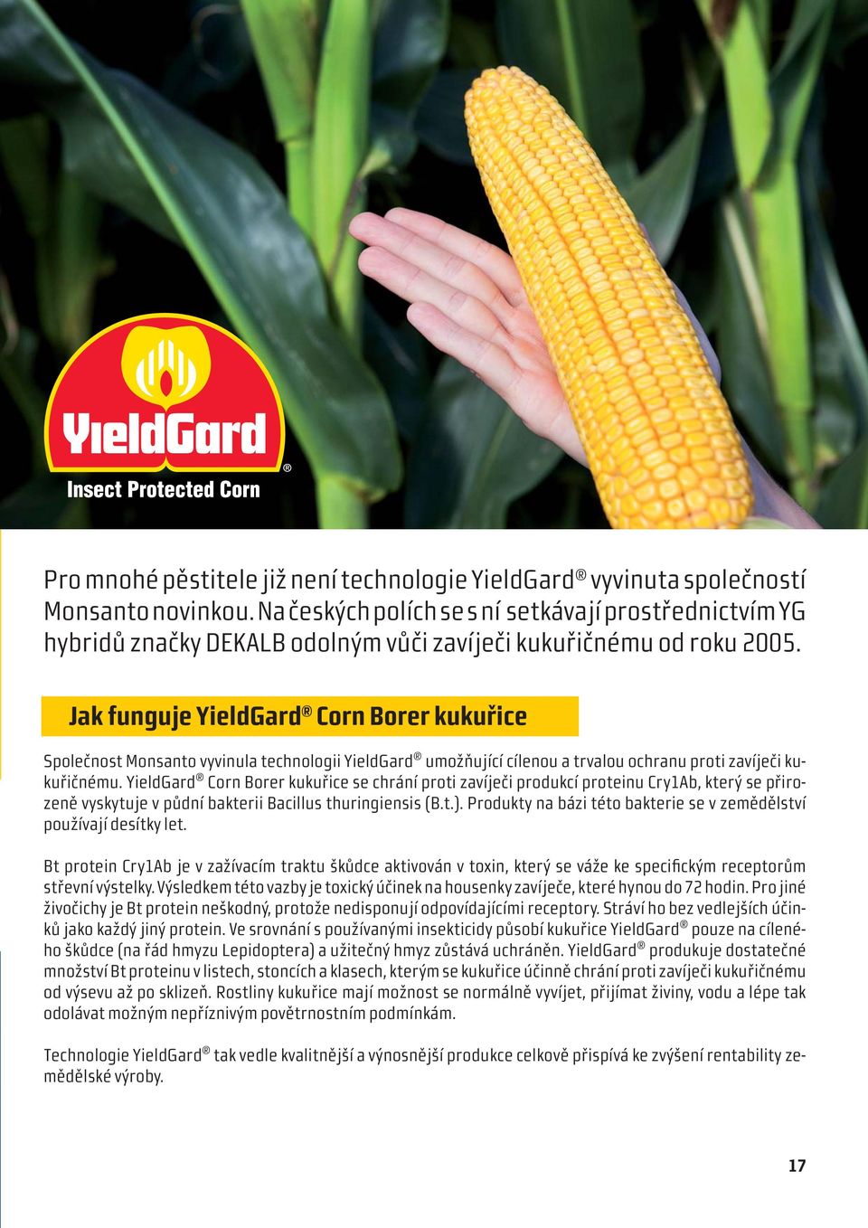 Jak funguje YieldGard Corn Borer kukuřice Společnost Monsanto vyvinula technologii YieldGard umožňující cílenou a trvalou ochranu proti zavíječi kukuřičnému.