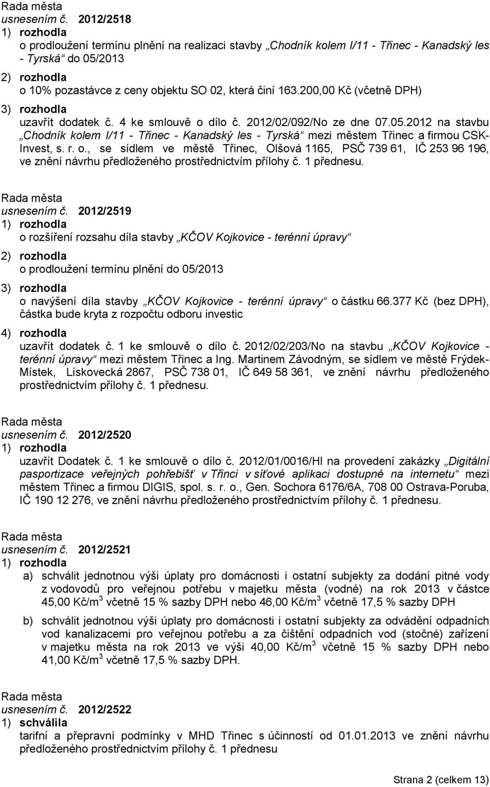 2012 na stavbu Chodník kolem I/11 - Třinec - Kanadský les - Tyrská mezi městem Třinec a firmou CSK- Invest, s. r. o.