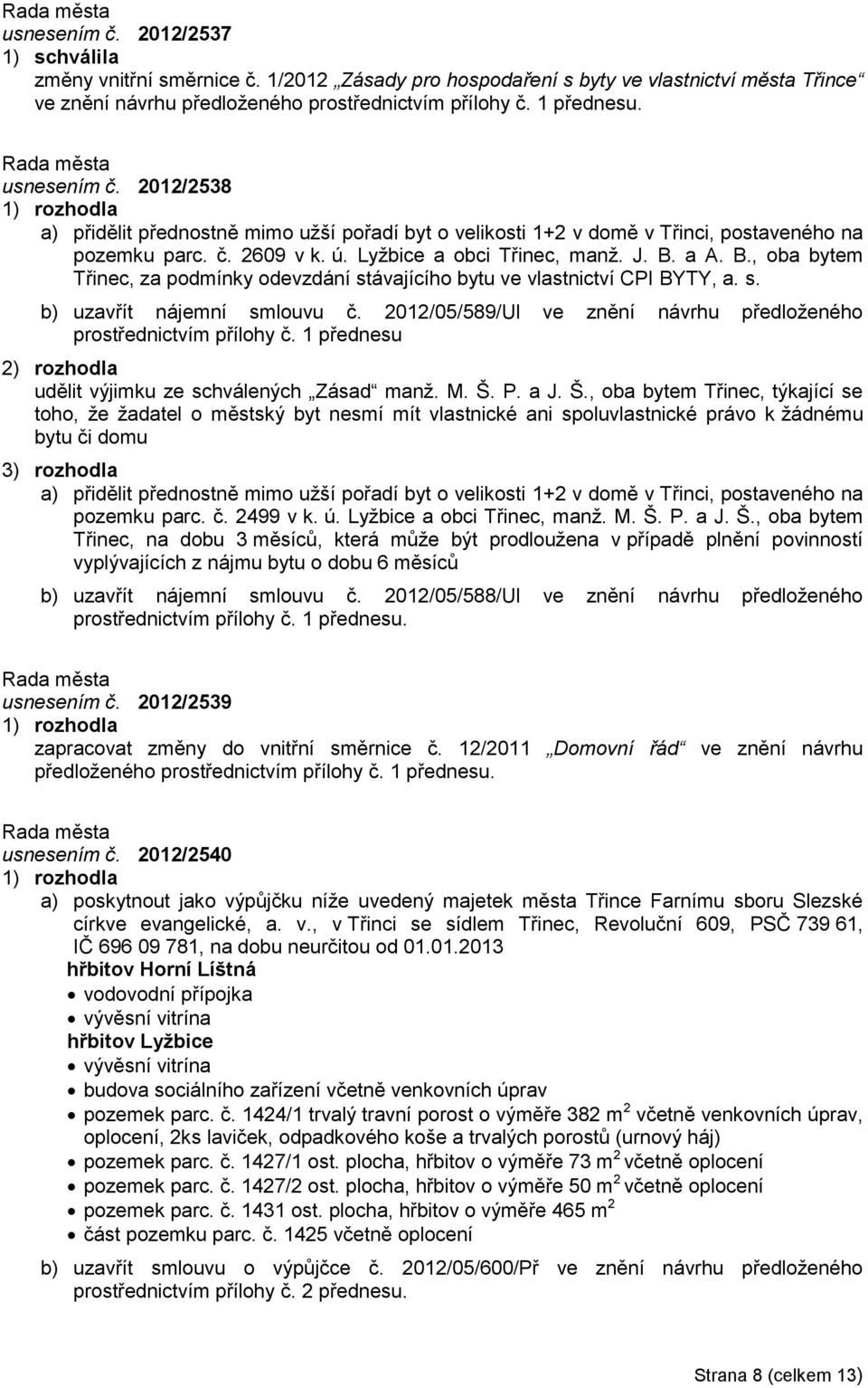 a A. B., oba bytem Třinec, za podmínky odevzdání stávajícího bytu ve vlastnictví CPI BYTY, a. s. b) uzavřít nájemní smlouvu č. 2012/05/589/Ul ve znění návrhu předloženého prostřednictvím přílohy č.