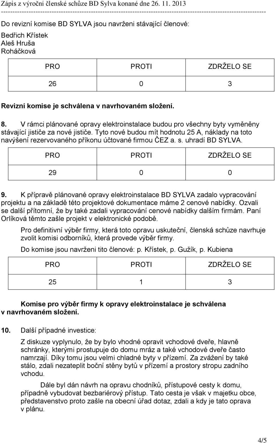 Tyto nové budou mít hodnotu 25 A, náklady na toto navýšení rezervovaného příkonu účtované firmou ČEZ a. s. uhradí BD SYLVA. 9.