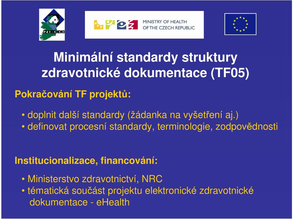 ) definovat procesní standardy, terminologie, zodpovědnosti Institucionalizace,