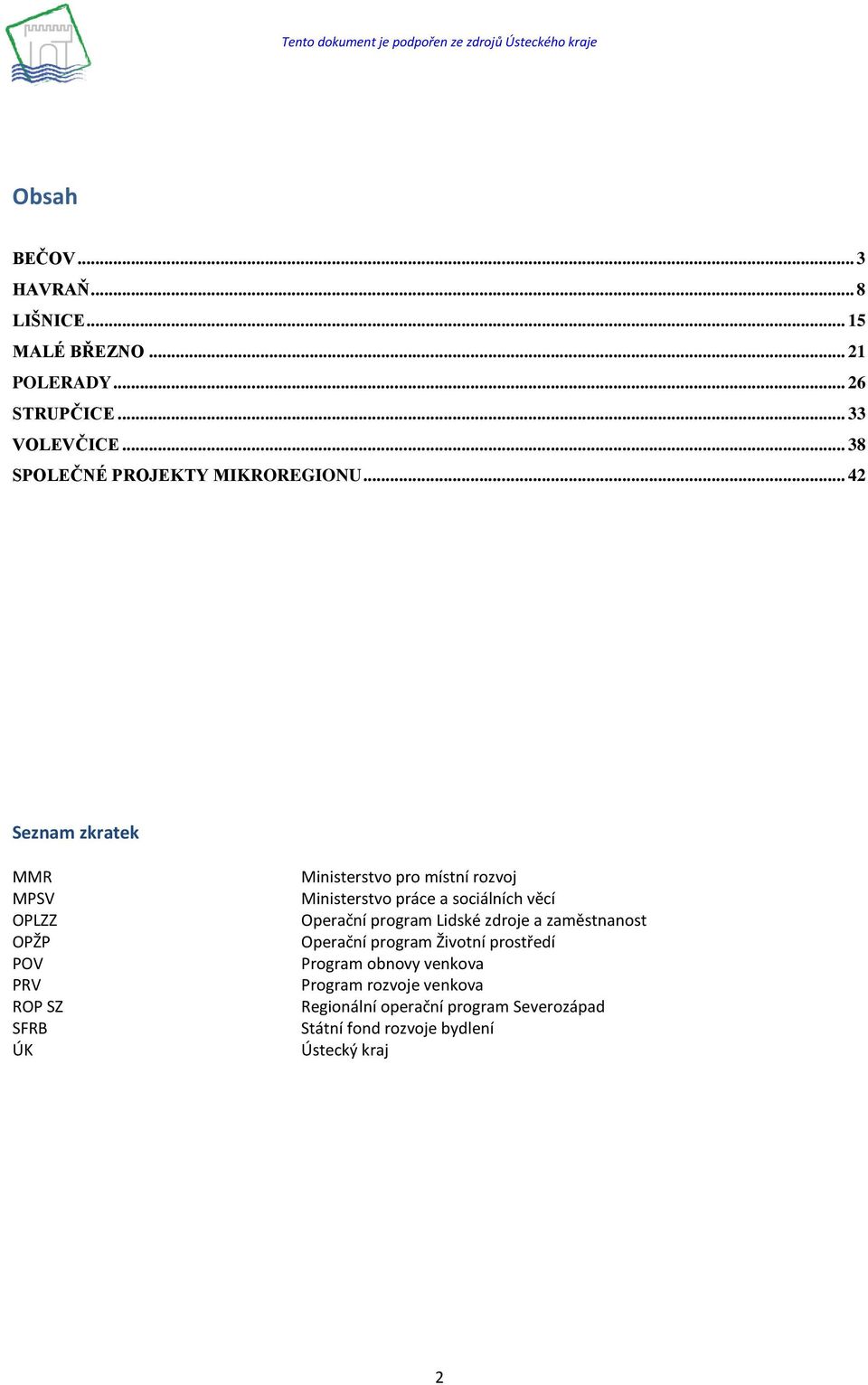 .. 42 Seznam zkratek MMR MPSV OPLZZ OPŽP POV PRV ROP SZ SFRB ÚK Ministerstvo pro místní rozvoj Ministerstvo práce a