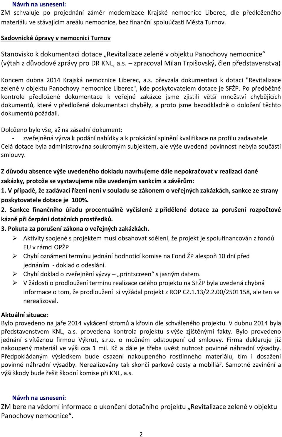 s. převzala dokumentaci k dotaci "Revitalizace zeleně v objektu Panochovy nemocnice Liberec", kde poskytovatelem dotace je SFŽP.