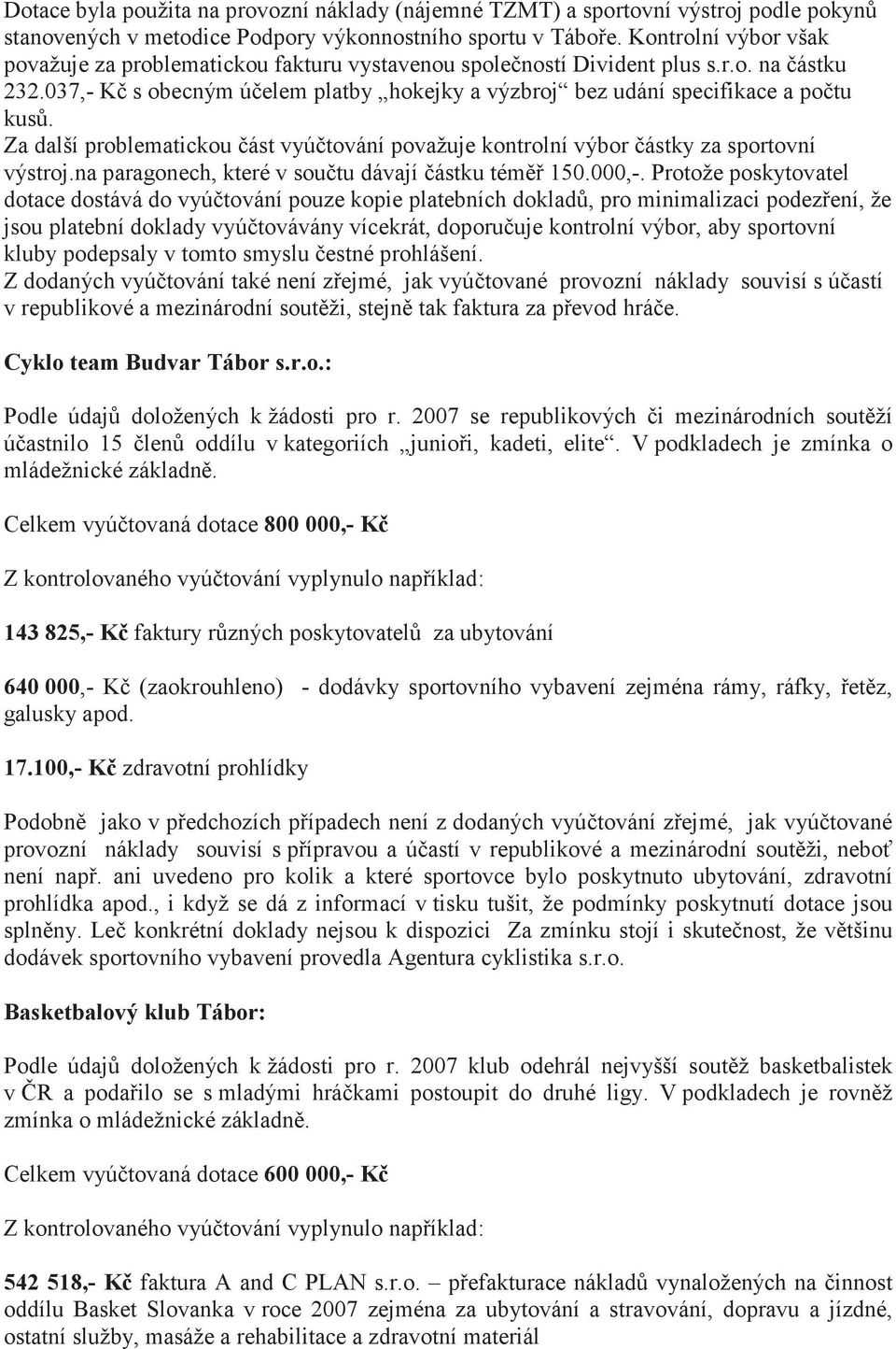 Za další problematickou ást vyú tování považuje kontrolní výbor ástky za sportovní výstroj.na paragonech, které v sou tu dávají ástku tém 150.000,-.