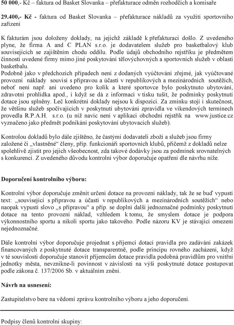 Z uvedeného plyne, že firma A and C PLAN s.r.o. je dodavatelem služeb pro basketbalový klub souvisejících se zajišt ním chodu oddílu.