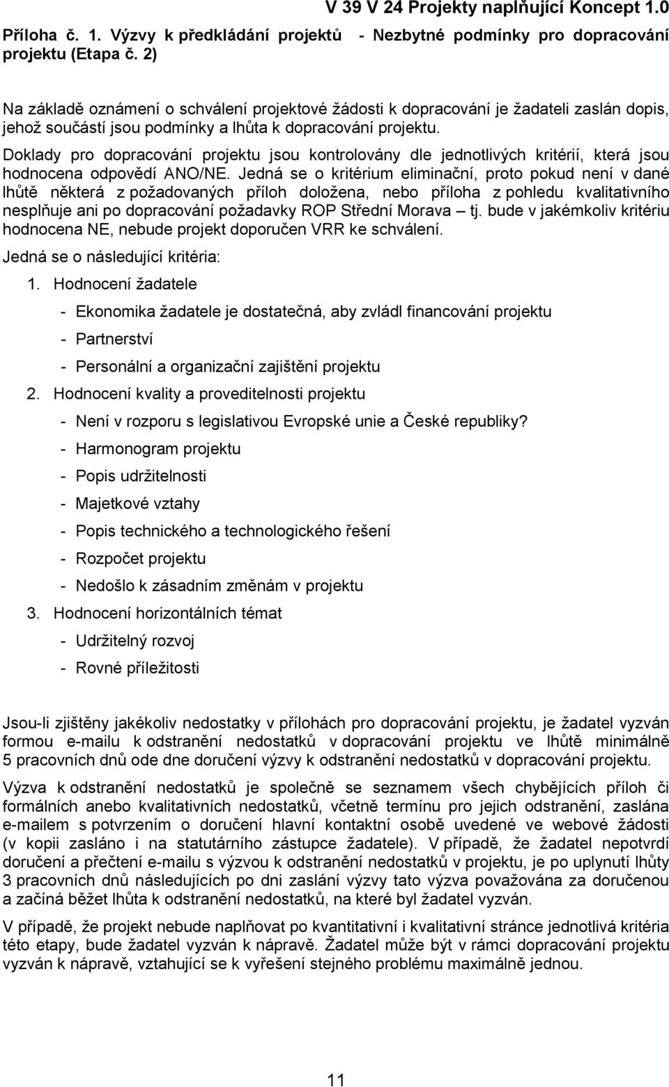 Doklady pro dopracování projektu jsou kontrolovány dle jednotlivých kritérií, která jsou hodnocena odpovědí ANO/NE.