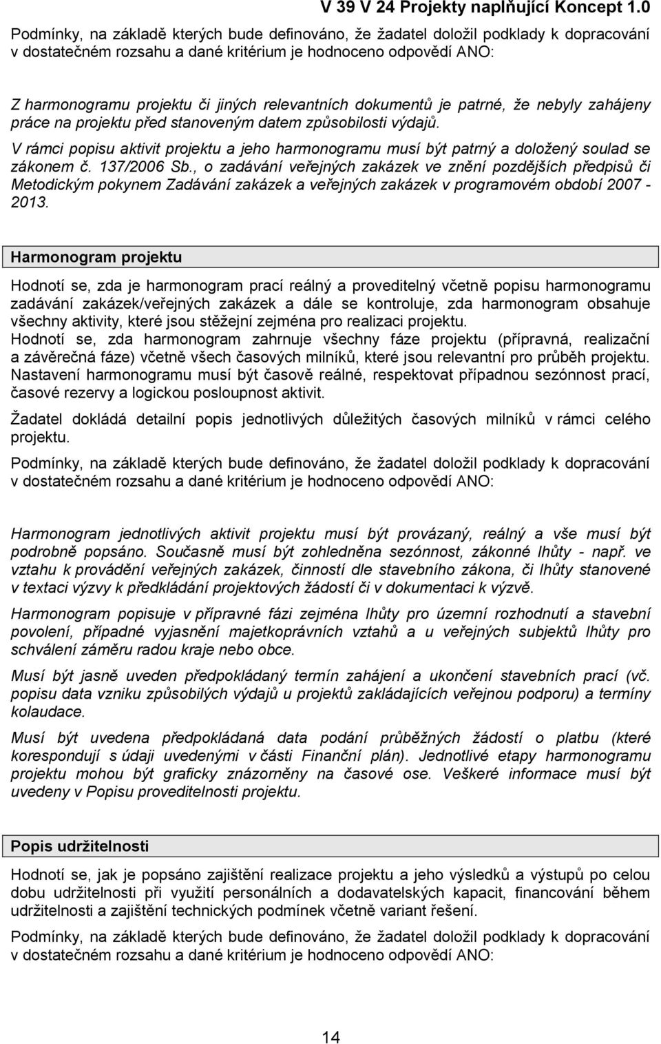 , o zadávání veřejných zakázek ve znění pozdějších předpisů či Metodickým pokynem Zadávání zakázek a veřejných zakázek v programovém období 2007-2013.