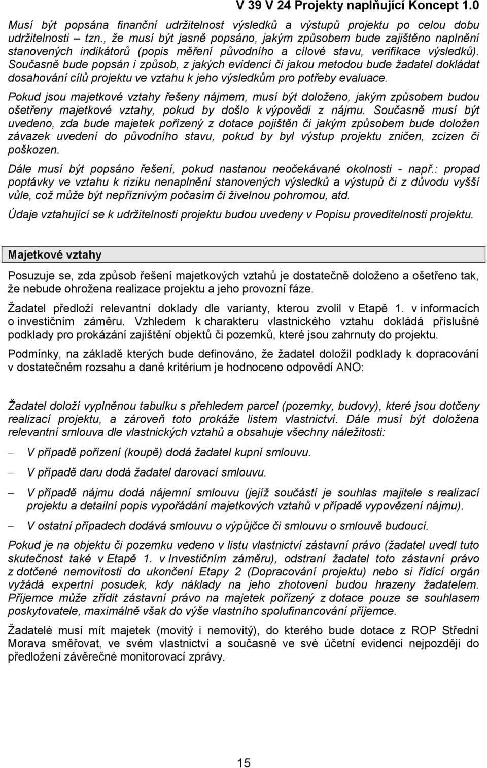 Současně bude popsán i způsob, z jakých evidencí či jakou metodou bude žadatel dokládat dosahování cílů projektu ve vztahu k jeho výsledkům pro potřeby evaluace.