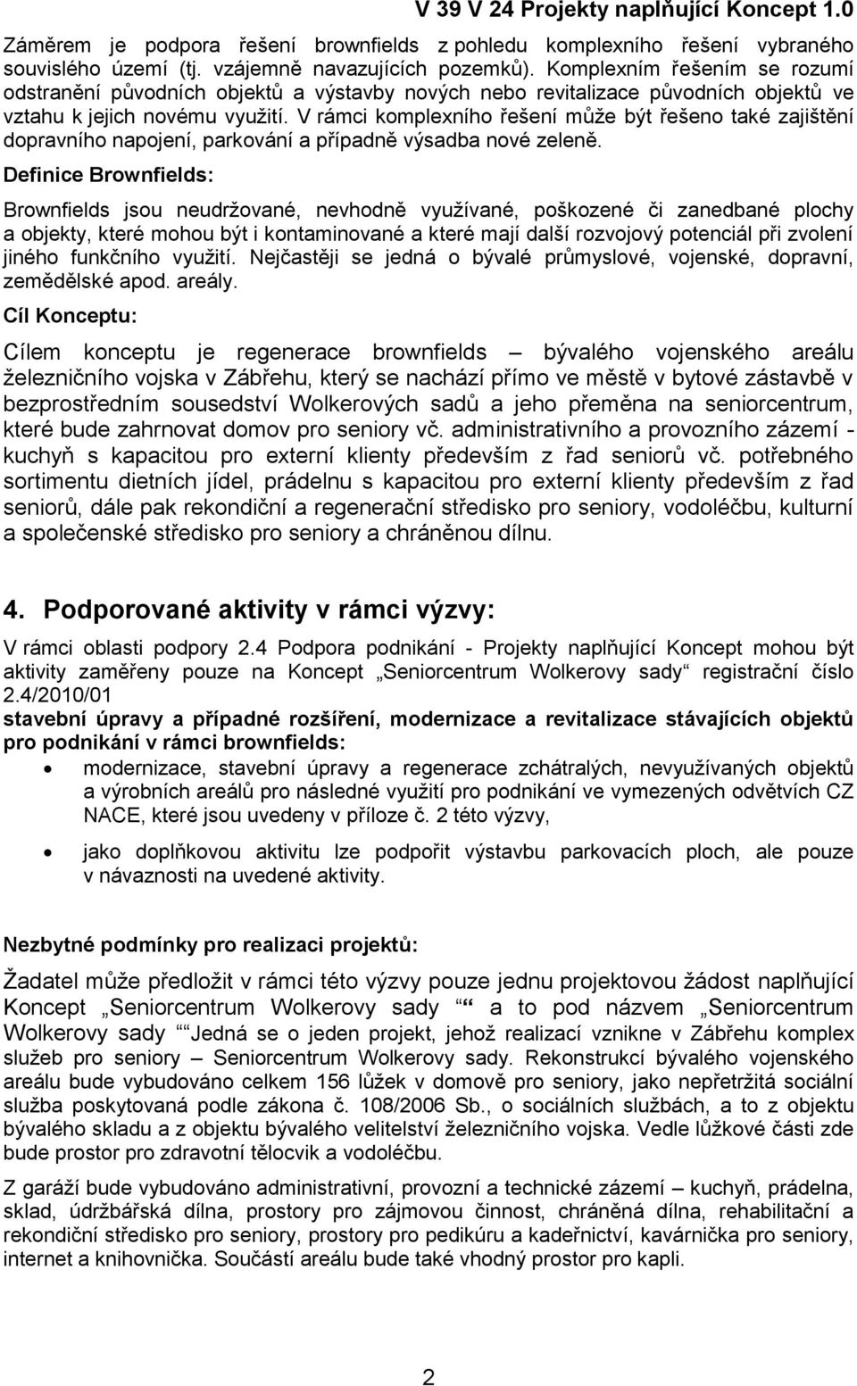 V rámci komplexního řešení může být řešeno také zajištění dopravního napojení, parkování a případně výsadba nové zeleně.