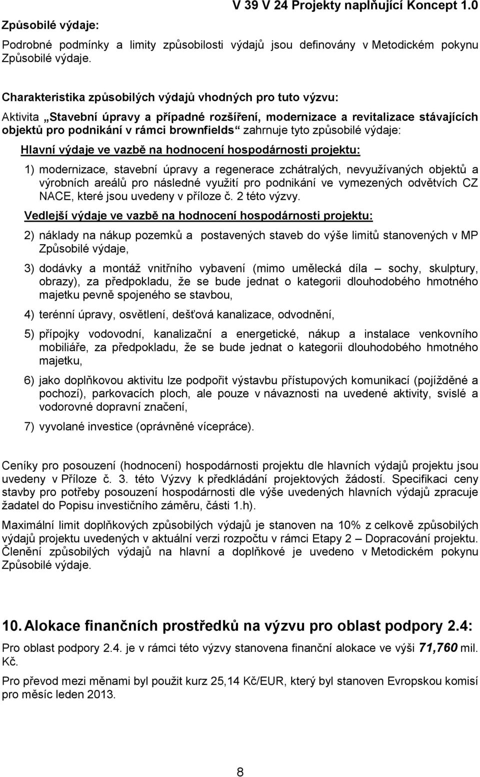 tyto způsobilé výdaje: Hlavní výdaje ve vazbě na hodnocení hospodárnosti projektu: 1) modernizace, stavební úpravy a regenerace zchátralých, nevyužívaných objektů a výrobních areálů pro následné