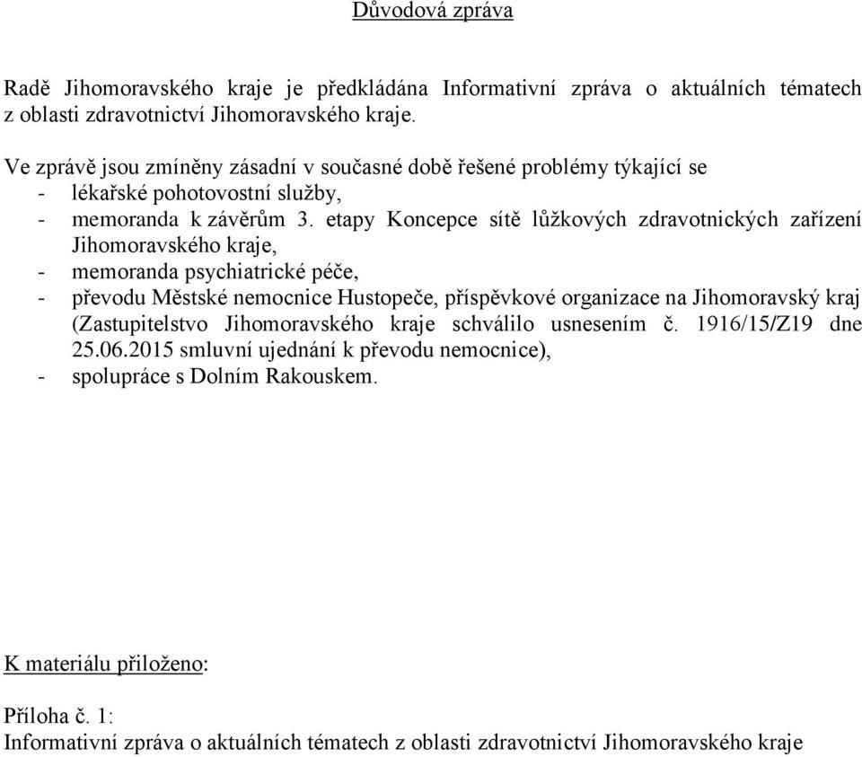 etapy Koncepce sítě lůžkových zdravotnických zařízení, - memoranda psychiatrické péče, - převodu Městské nemocnice Hustopeče, příspěvkové organizace na